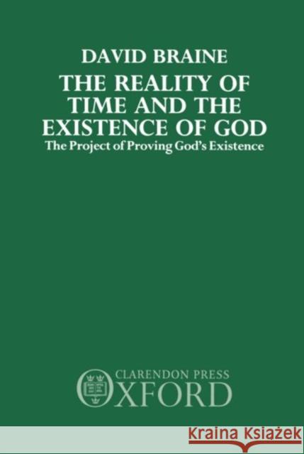 The Reality of Time and the Existence of God: The Project of Proving God's Existence Braine, David 9780198244592 Oxford University Press