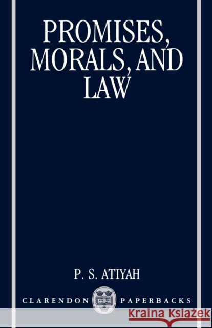Promises, Morals, and Law Atiyah, P. S. 9780198254799 Oxford University Press, USA