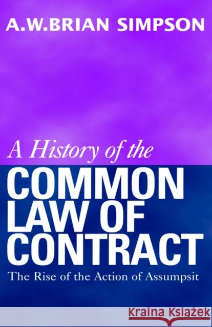 A History of the Common Law of Contract: Volume I Simpson, A. W. B. 9780198255734 Oxford University Press, USA