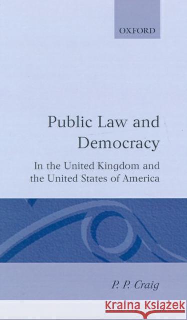 Public Law and Democracy in the United Kingdom and the United States of America P. P. Craig 9780198256373 Clarendon Press
