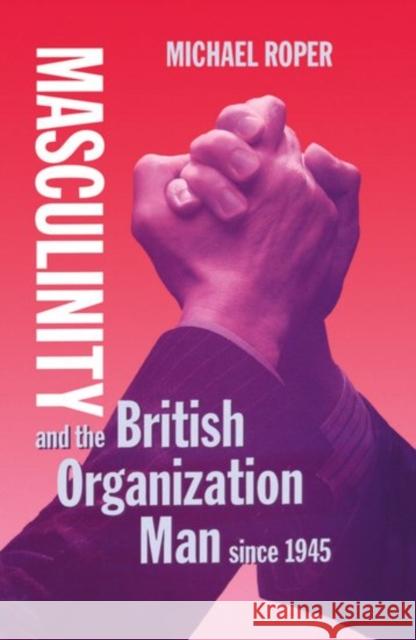 Masculinity and the British Organization Man Since 1945 Roper, Michael 9780198256939 Oxford University Press, USA