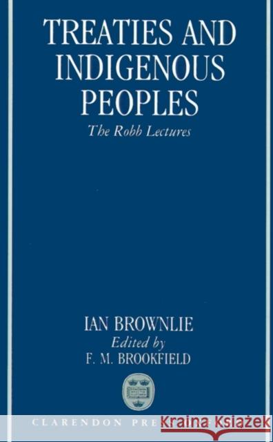 Treaties and Indigenous Peoples: The Robb Lectures 1991 Brownlie, The Late Ian 9780198257165 Oxford University Press