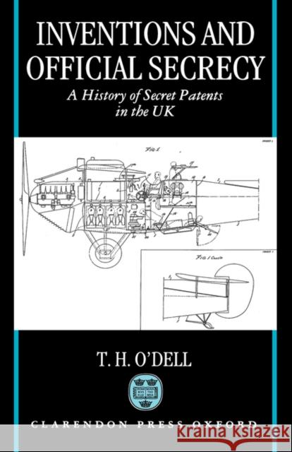 Inventions and Official Secrecy: A History of Secret Patents in the United Kingdom O'Dell, Tom H. 9780198259428 Oxford University Press, USA
