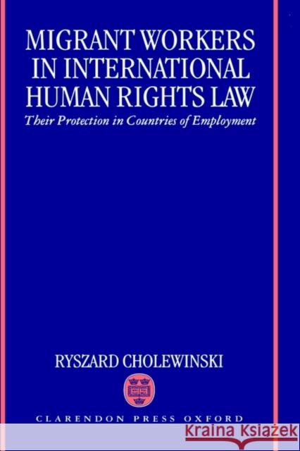Migrant Workers in International Human Rights Law 'Their Protection in Countries of Employment ' Cholewinski, Ryszard 9780198259923 Oxford University Press