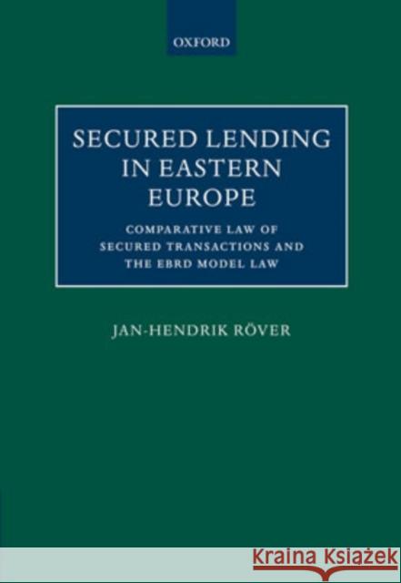 Secured Lending in Eastern Europe: Comparative Law of Secured Transactions and the Ebrd Model Law Röver, Jan-Hendrik 9780198260134 Oxford University Press, USA