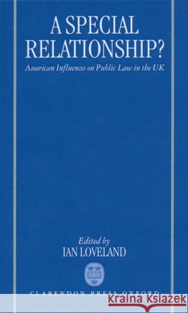 A Special Relationship?: American Influences on Public Law in the UK Loveland, Ian 9780198260141 Oxford University Press
