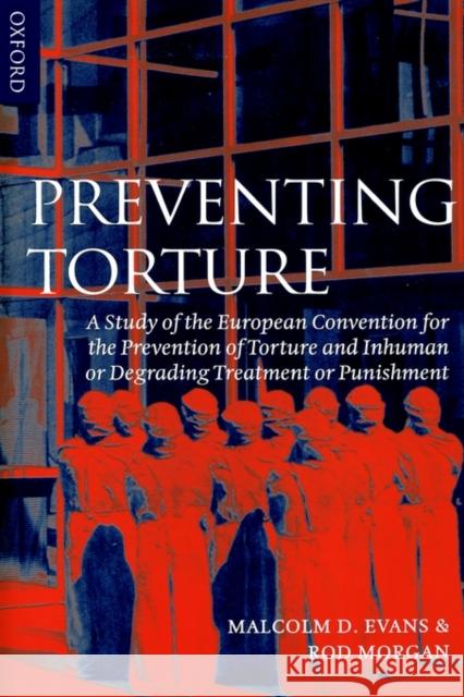 Preventing Torture: A Study of the European Convention for the Prevention of Torture and Inhuman or Degrading Treatment or Punishment Evans, Malcolm D. 9780198262572 Oxford University Press