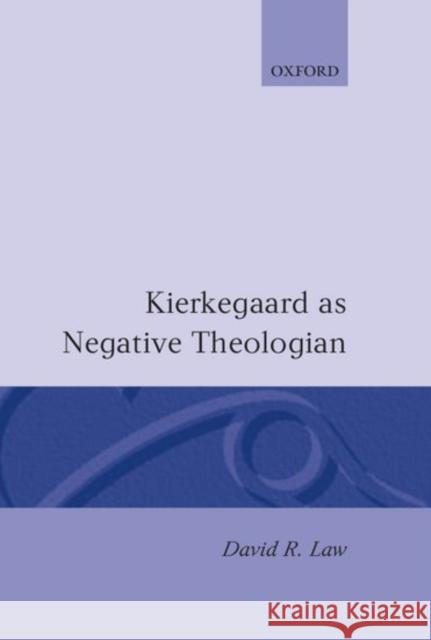 Kierkegaard as Negative Theologian David R. Law 9780198263364 Clarendon Press
