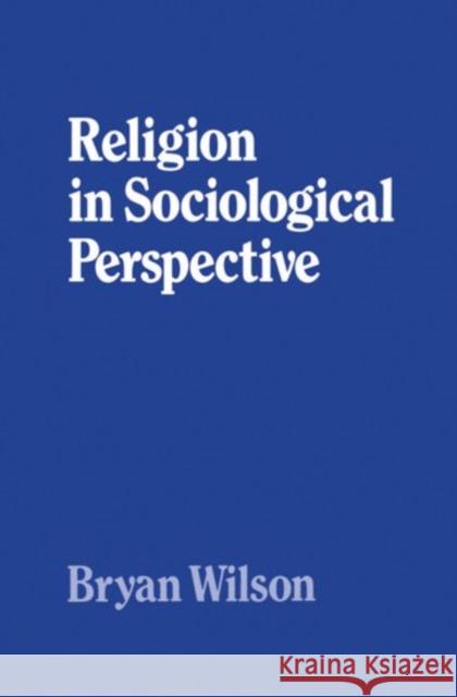 Religion in Sociological Perspective Bryan Wilson 9780198266648 Oxford University Press