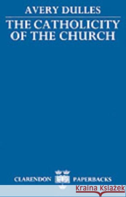 The Catholicity of the Church Avery Dulles 9780198266952 Clarendon Press
