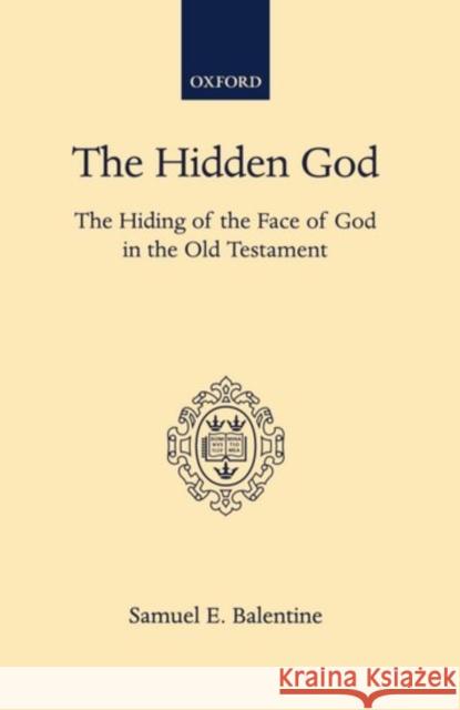 The Hidden God: The Hiding of the Face of God in the Old Testament Balentine, Samuel E. 9780198267195 Oxford University Press