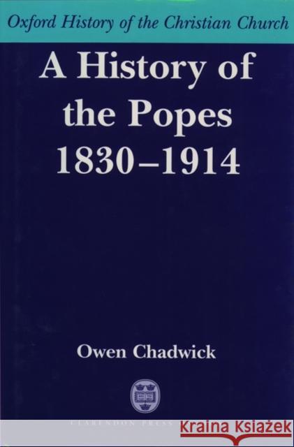 A History of the Popes 1830-1914 Owen Chadwick 9780198269229 Oxford University Press