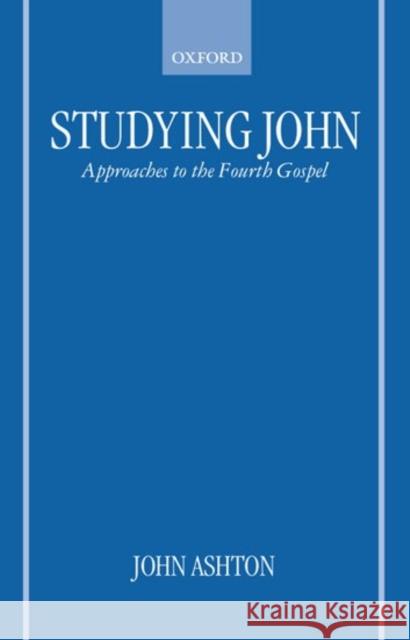 Studying John: Approaches to the Fourth Gospel Ashton, John 9780198269793 Oxford University Press