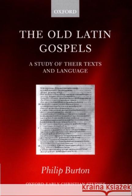 The Old Latin Gospels: A Study of Their Texts and Language Burton, Philip 9780198269885 Oxford University Press