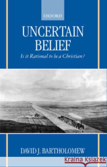 Uncertain Belief: Is It Rational to Be a Christian? Bartholomew, David J. 9780198270140 Oxford University Press
