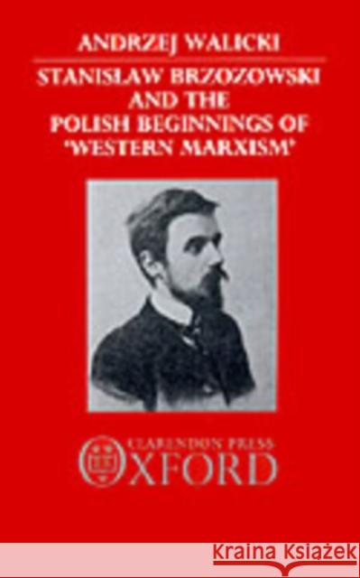 Stanislaw Brzozowski and the Polish Beginnings of 'Western Marxism' Andrzej Walicki 9780198273288 Clarendon Press