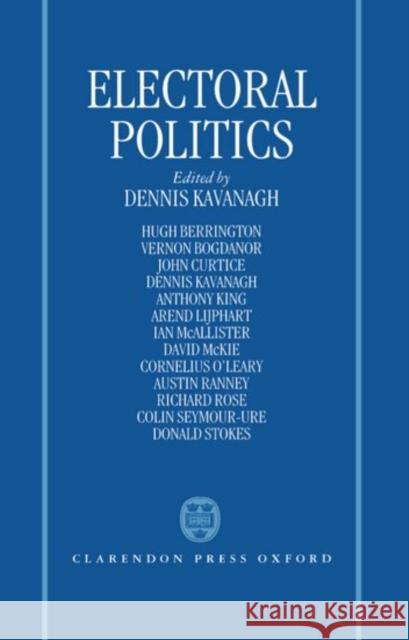 Electoral Politics Dennis Kavanagh Kavanagh 9780198273813 Clarendon Press
