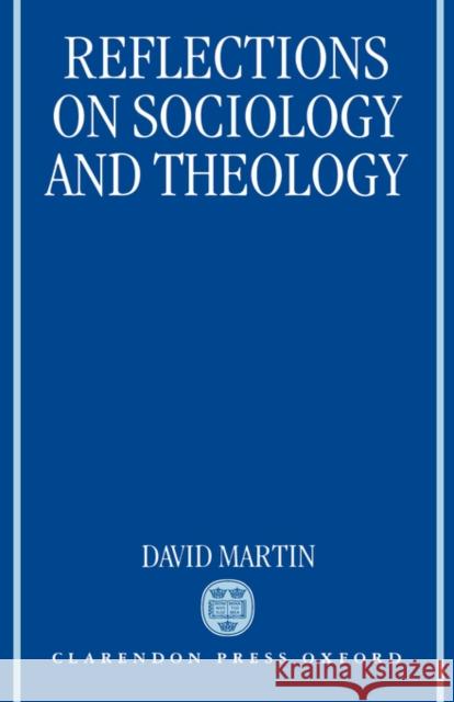 Reflections on Sociology and Theology David Martin David Martin 9780198273844 Oxford University Press, USA