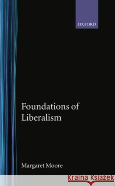 Foundations of Liberalism David S. Moore Margaret Moore Margaret Moore 9780198273851 Oxford University Press, USA