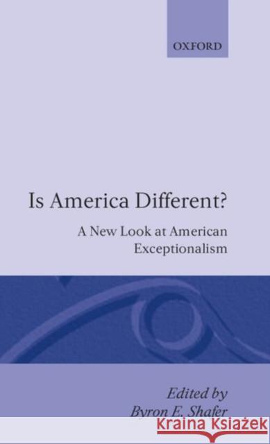 Is America Different?: A New Look at American Exceptionalism Shafer, Byron E. 9780198277347 Oxford University Press