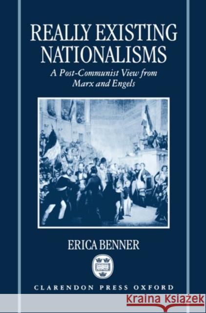 Really Existing Nationalisms: A Post-Communist View from Marx and Engels Benner, Erica 9780198279594 Oxford University Press, USA