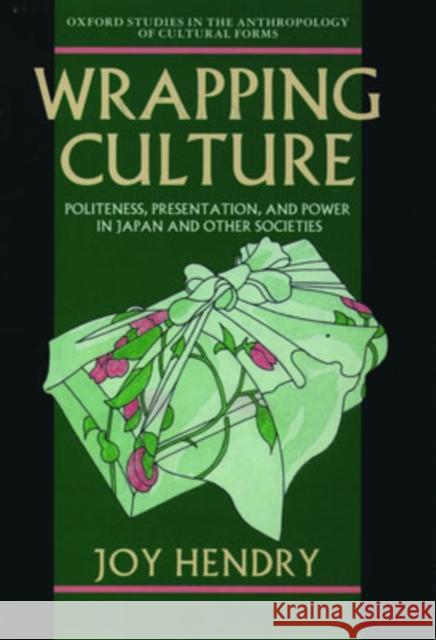 Wrapping Culture: Politeness, Presentation, and Power in Japan and Other Societies Hendry, Joy 9780198280286 Oxford University Press