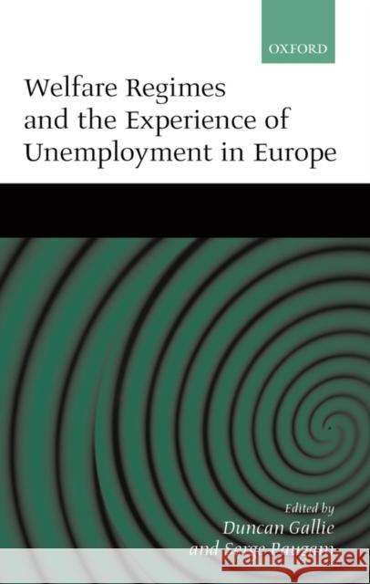 Welfare Regimes and the Experience of Unemployment in Europe Duncan Gallie Serge Paugam 9780198280392 Oxford University Press, USA