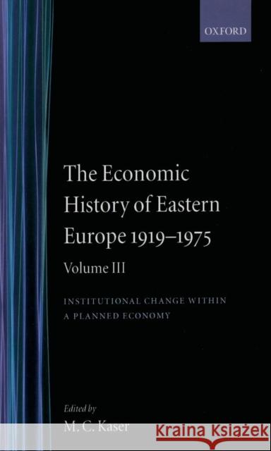 The Economic History of Eastern Europe 1919-1975: Volume III: Institutional Change Within a Planned Economy Kaser, M. C. 9780198284468 Oxford University Press, USA