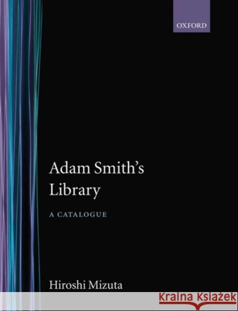 Adam Smith's Library: A Catalogue Mizuta, Hiroshi 9780198285908 Oxford University Press, USA