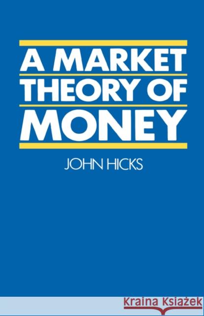 A Market Theory of Money John Hicks 9780198287247 Oxford University Press