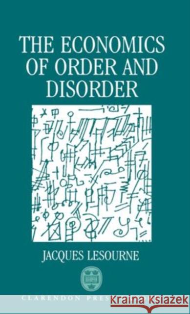 The Economics of Order and Disorder: The Market as Organizer and Creator Lesourne, Jacques 9780198287391 Oxford University Press