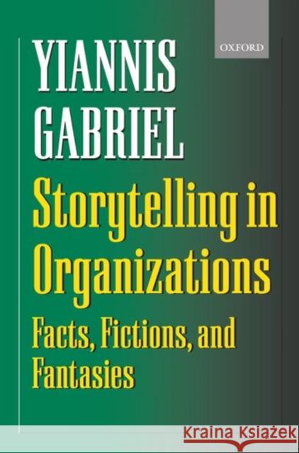 Storytelling in Organizations: Facts, Fictions, and Fantasies Gabriel, Yiannis 9780198290957 Oxford University Press