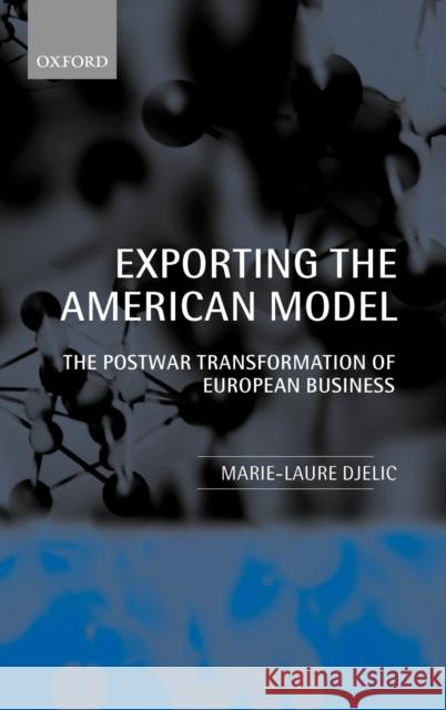 Exporting the American Model: The Postwar Transformation of European Business Djelic, Marie-Laure 9780198293170 Oxford University Press