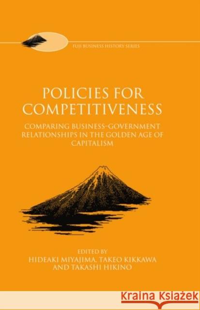 Policies for Competitiveness: Comparing Business-Government Relationships in the Golden Age of Capitalism Miyajima, Hideaki 9780198293231 Oxford University Press