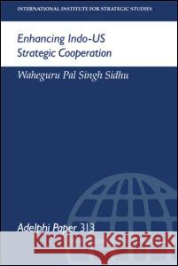 Enhancing Indo-US Strategic Cooperation Waheguru Palsingh Sidhu Waheguru Pal Sing 9780198294092 Routledge
