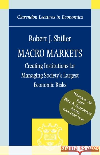 Macro Markets: Creating Institutions for Managing Society's Largest Economic Risks Shiller, Robert J. 9780198294184 Oxford University Press