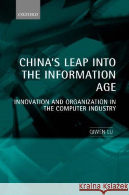 China's Leap Into the Information Age: Innovation and Organization in the Computer Industry Lu, Qiwen 9780198295372 Oxford University Press, USA