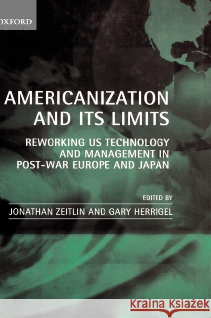 Americanization and Its Limits: Reworking Us Technology and Management in Post-War Europe and Japan Zeitlin, Jonathan 9780198295556 Oxford University Press, USA