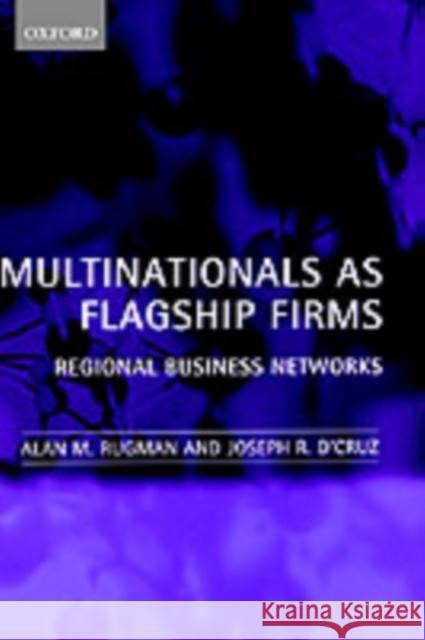 Multinationals as Flagship Firms: Regional Business Networks Rugman, Alan M. 9780198295624 Oxford University Press, USA