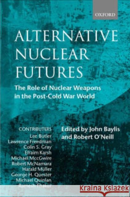 Alternative Nuclear Futures: The Role of Nuclear Weapons in the Post-Cold War World Baylis, John 9780198296249 Oxford University Press, USA