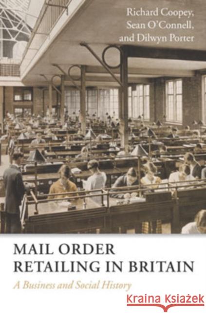 Mail Order Retailing in Britain: A Business and Social History Coopey, Richard 9780198296508 Oxford University Press