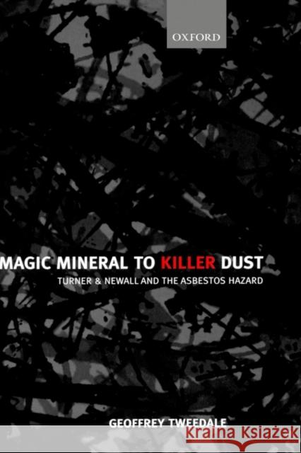 Magic Mineral to Killer Dust: Turner & Newall and the Asbestos Hazard Tweedale, Geoffrey 9780198296904 Oxford University Press