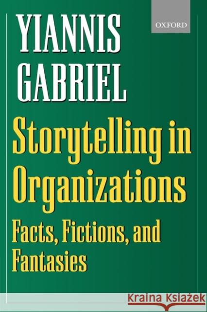 Storytelling in Organizations: Facts, Fictions, and Fantasies Gabriel, Yiannis 9780198297062 Oxford University Press, USA