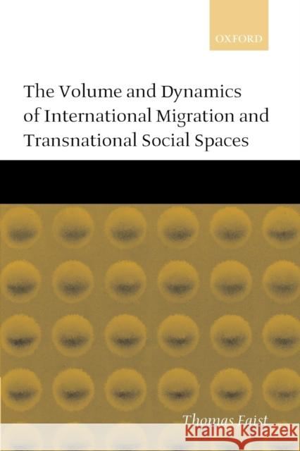 The Volume and Dynamics of International Migration and Transnational Social Spaces Thomas Faist 9780198297260 Oxford University Press, USA