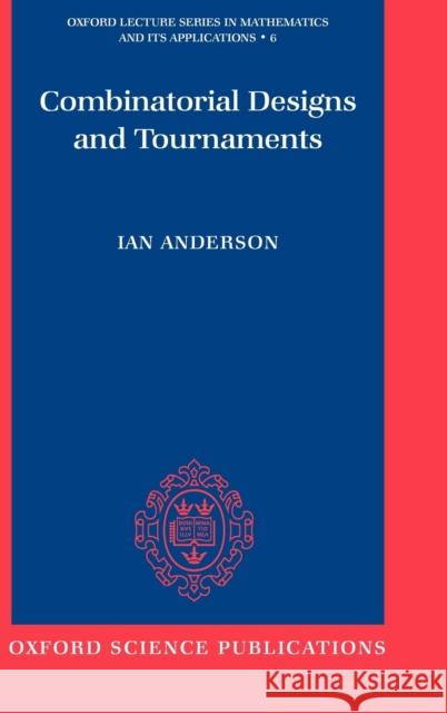 Combinatorial Designs and Tournaments Ian Anderson 9780198500292 Oxford University Press