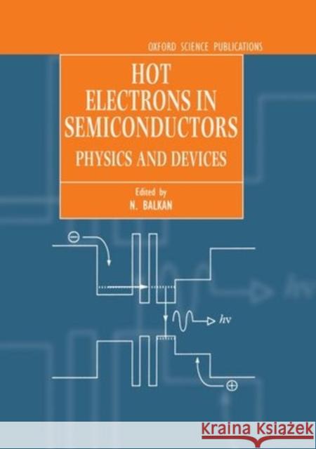 Hot Electrons in Semiconductors: Physics and Devices Balkan, N. 9780198500582 Oxford University Press, USA