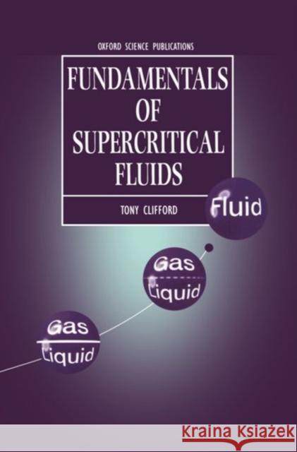 Fundamentals of Supercritical Fluids Anthony Clifford Tony Clifford 9780198501374 Oxford University Press