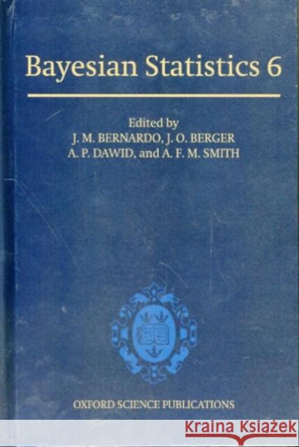 Bayesian Statistics 6: Proceedings of the Sixth Valencia International Meeting Bernardo, J. M. 9780198504856 Oxford University Press
