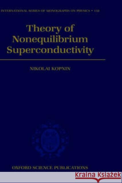 Theory of Nonequilibrium Superconductivity Nikolai Kopnin N. B. Kopnin 9780198507888 Oxford University Press