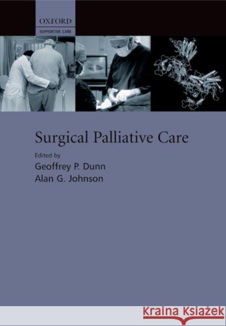 Surgical Palliative Care Geoffrey P. Dunn Alan Johnson Alan G. Johnson 9780198510000 Oxford University Press, USA